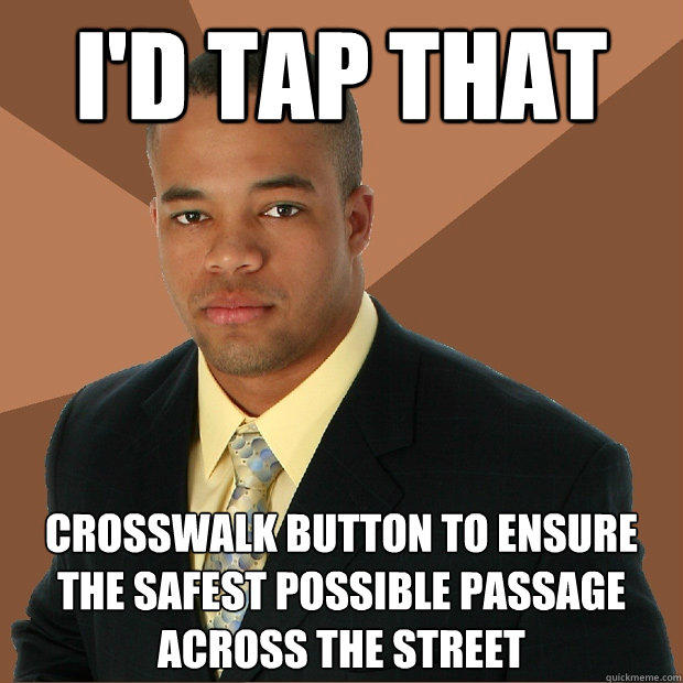 I'd tap that crosswalk button to ensure the safest possible passage across the street - I'd tap that crosswalk button to ensure the safest possible passage across the street  Successful Black Man