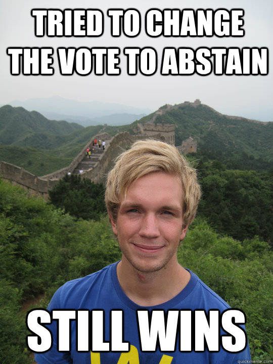 Tried to change the vote to abstain Still wins still wins quickmeme
