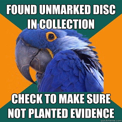 Found Unmarked Disc in Collection check to make sure not planted evidence  Paranoid Parrot