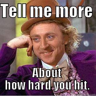 TELL ME MORE  ABOUT HOW HARD YOU HIT. Condescending Wonka
