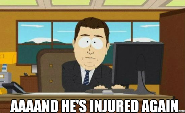  AAAAND he's injured again  aaaand its gone