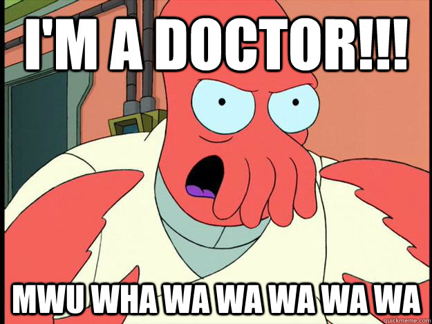 i'm a doctor!!! Mwu wha wa wa wa wa WA - i'm a doctor!!! Mwu wha wa wa wa wa WA  Lunatic Zoidberg