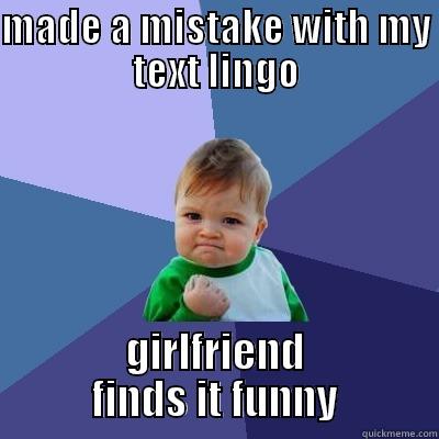 MADE A MISTAKE WITH MY TEXT LINGO GIRLFRIEND FINDS IT FUNNY Success Kid