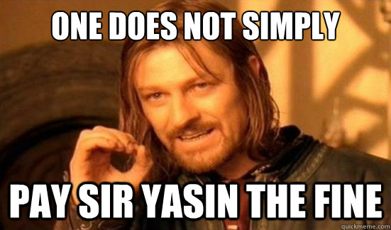 One Does Not Simply pay sir yasin the fine  Boromir