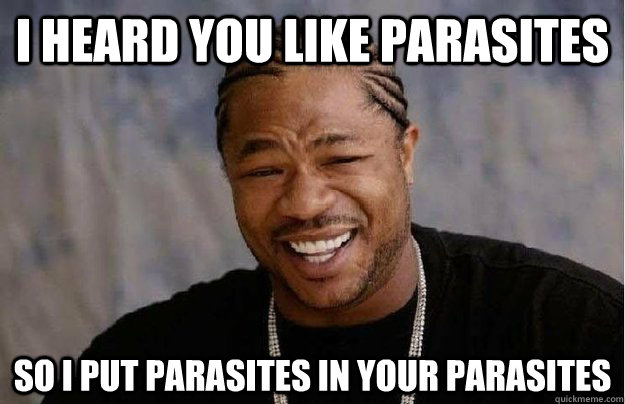 I heard you like parasites So I put parasites in your parasites  