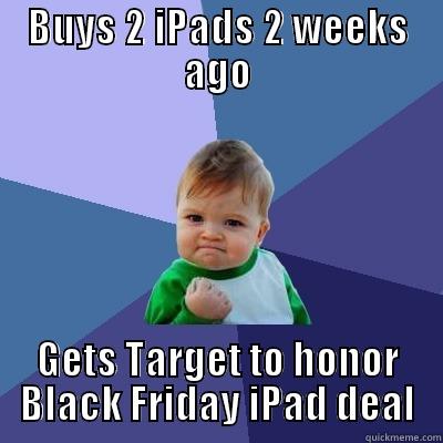 BUYS 2 IPADS 2 WEEKS AGO GETS TARGET TO HONOR BLACK FRIDAY IPAD DEAL Success Kid
