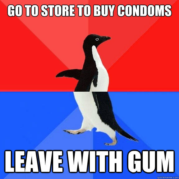 Go to store to buy condoms Leave with gum - Go to store to buy condoms Leave with gum  Socially Awksome Penguin