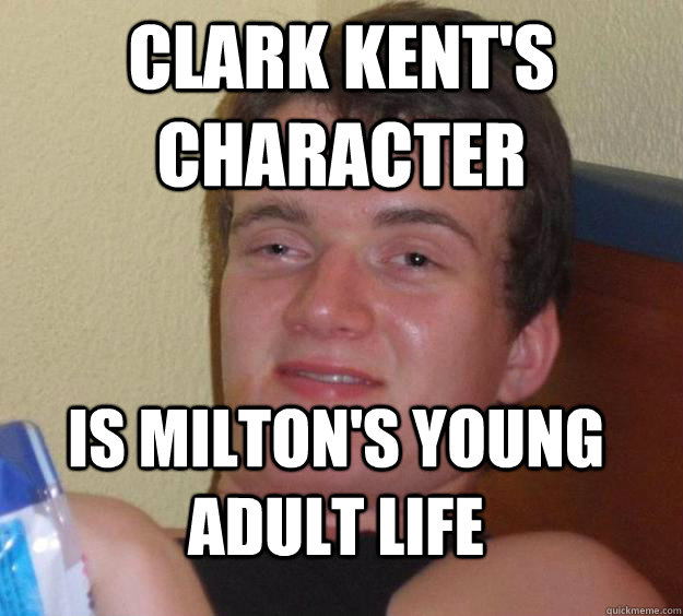 Clark Kent's character is Milton's young adult life  10 Guy