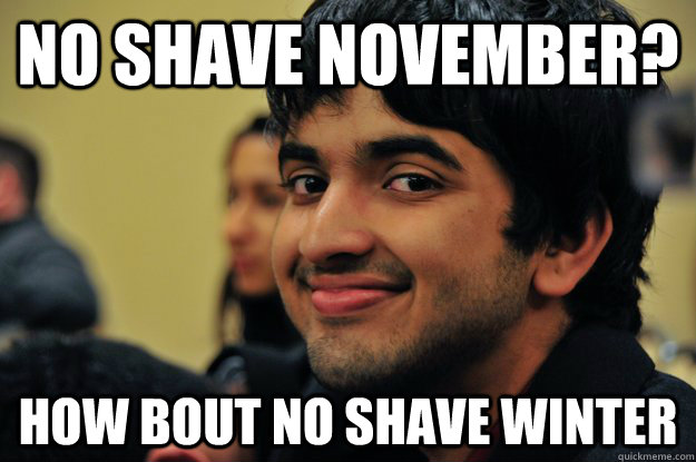 No shave November? How bout no shave winter - No shave November? How bout no shave winter  Oh Kini