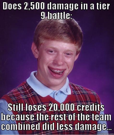 DOES 2,500 DAMAGE IN A TIER 9 BATTLE: STILL LOSES 20,000 CREDITS BECAUSE THE REST OF THE TEAM COMBINED DID LESS DAMAGE... Bad Luck Brian
