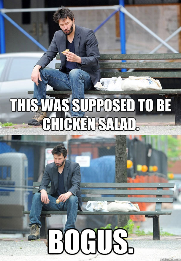 This was supposed to be chicken salad. Bogus.  - This was supposed to be chicken salad. Bogus.   Sad Keanu