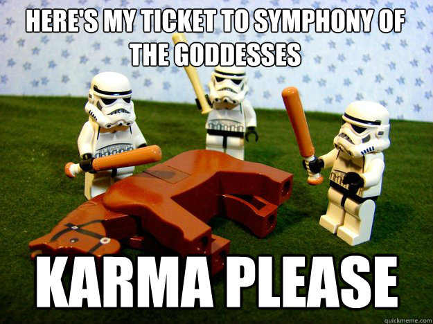 here's my ticket to symphony of the goddesses   karma please  Dead Horse