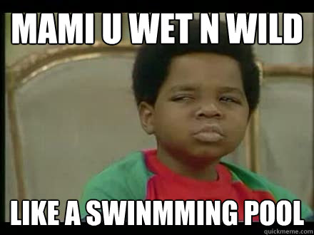 Mami u wet n wild like a swinmming pool  