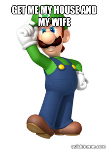 get me my house and my wife   Bad Luck Luigi