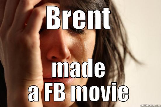 BRENT MADE A FB MOVIE First World Problems