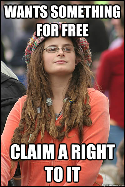 Wants Something for free Claim a Right to It  College Liberal