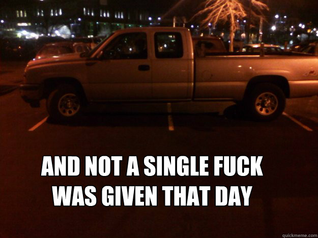 And Not A Single Fuck 
Was Given That Day  