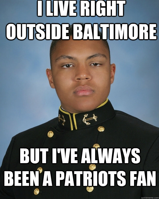 I live right outside baltimore but i've always been a patriots fan  