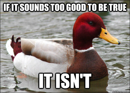 if it sounds too good to be true it isn't  Malicious Advice Mallard