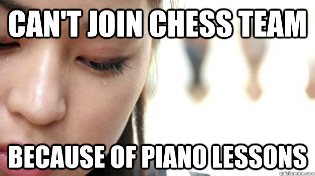 Can't join chess team Because of piano lessons - Can't join chess team Because of piano lessons  Asian Problems
