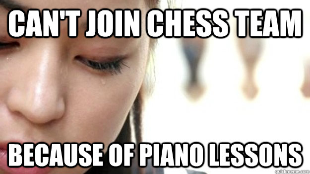 Can't join chess team Because of piano lessons  Asian Problems
