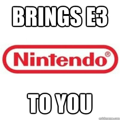 Brings E3 To you - Brings E3 To you  GOOD GUY NINTENDO