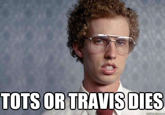 Tots or Travis Dies  - Tots or Travis Dies   Napoleon Dynamite Guy