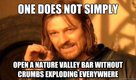 One Does Not Simply Open a Nature Valley Bar without crumbs exploding EVERYWHERE  Boromir