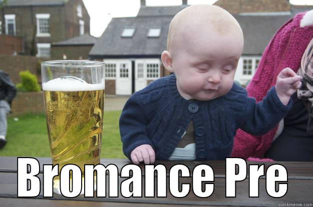  BROMANCE PRE drunk baby