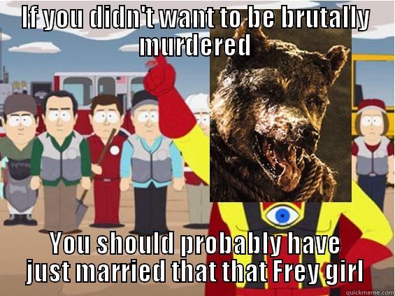 IF YOU DIDN'T WANT TO BE BRUTALLY MURDERED YOU SHOULD PROBABLY HAVE JUST MARRIED THAT THAT FREY GIRL Misc