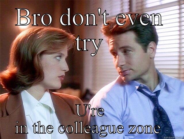 BRO DON'T EVEN TRY U'RE IN THE COLLEAGUE ZONE  Misc