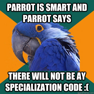 parrot is smart and parrot says There will not be ay specialization code :( - parrot is smart and parrot says There will not be ay specialization code :(  Paranoid Parrot