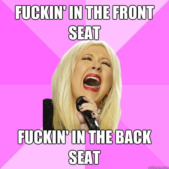 fuckin' in the front seat fuckin' in the back seat  Wrong Lyrics Christina