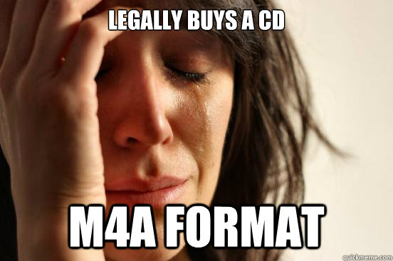 Legally buys a cd m4a format  First World Problems