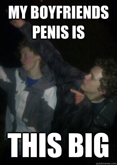 My boyfriends penis is this big - My boyfriends penis is this big  Faggot Tristan