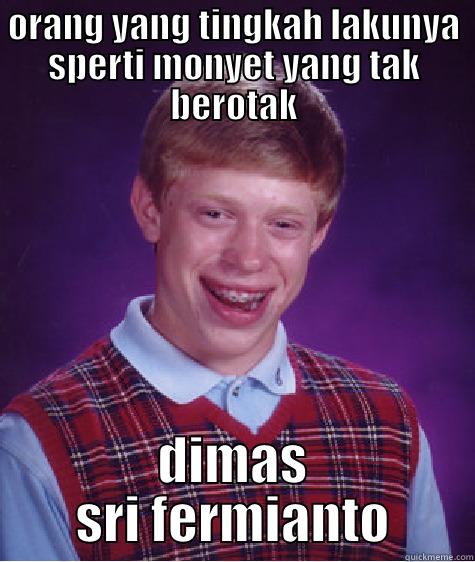 ORANG YANG TINGKAH LAKUNYA SPERTI MONYET YANG TAK BEROTAK DIMAS SRI FERMIANTO Bad Luck Brian