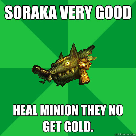 SORAKA VERY GOOD HEAL MINION THEY NO GET GOLD.  Bad LoL Player