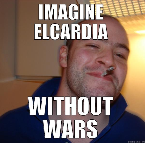 IMAGINE ELCARDIA WITHOUT WARS Good Guy Greg 