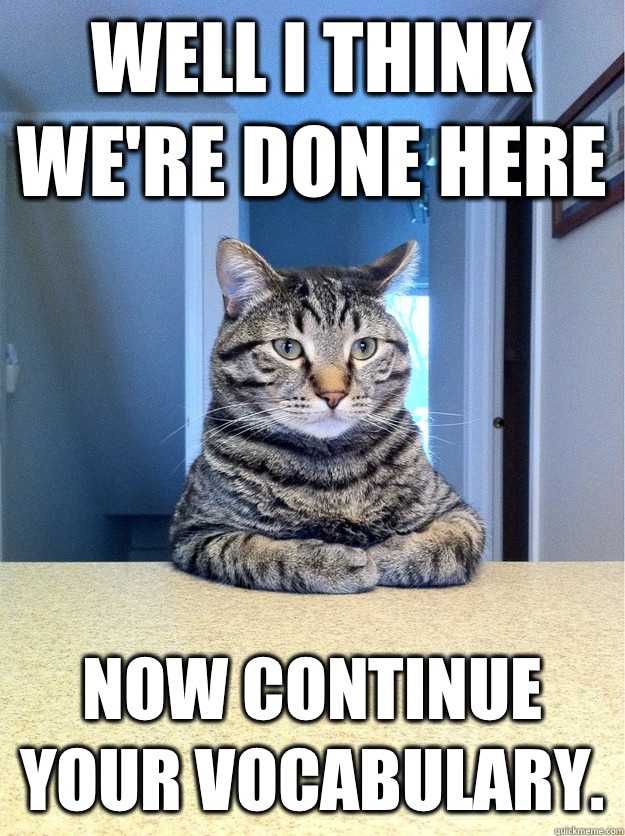 Well I think we're done here  Now continue your vocabulary.   Chris Hansen Cat