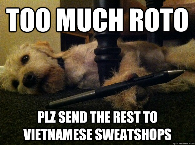 too much roto plz send the rest to vietnamese sweatshops - too much roto plz send the rest to vietnamese sweatshops  wacom dog