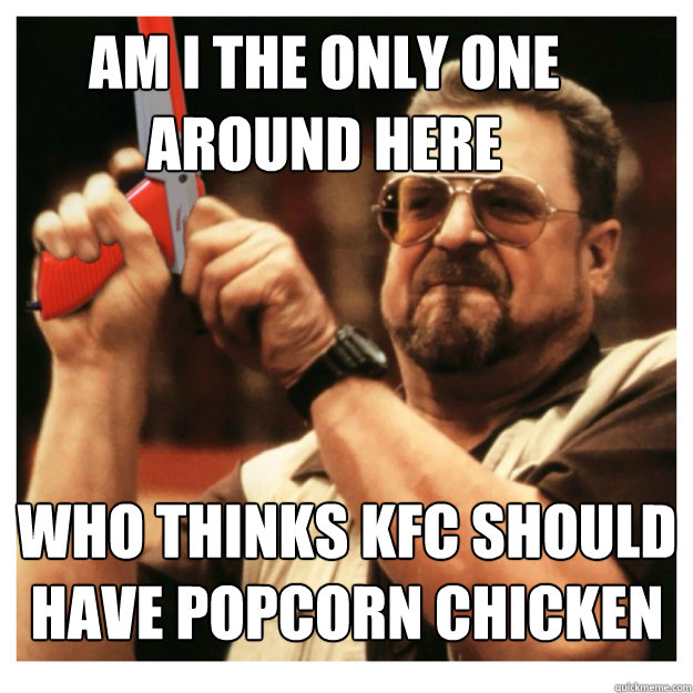 Am i the only one around here who thinks kfc should have popcorn chicken  - Am i the only one around here who thinks kfc should have popcorn chicken   John Goodman