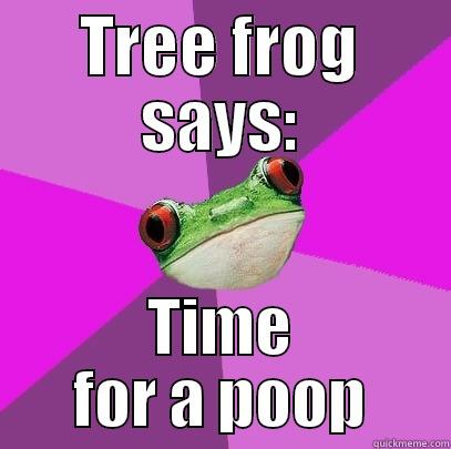 TREE FROG SAYS: TIME FOR A POOP Foul Bachelorette Frog