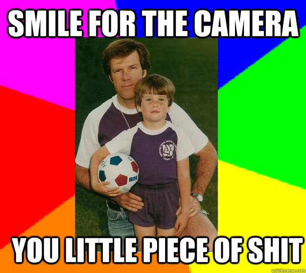 smile for the camera you little piece of shit  