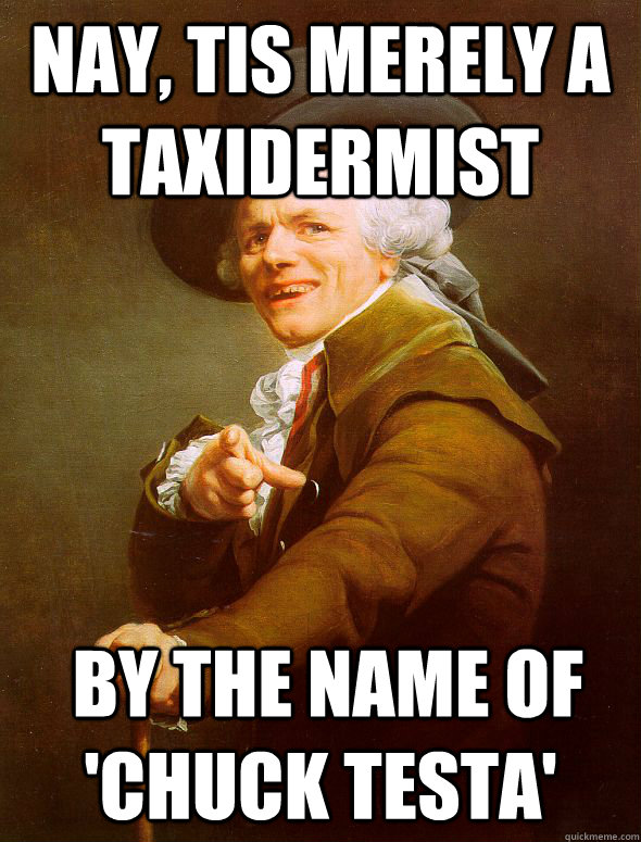 Nay, tis merely a taxidermist  by the name of 'chuck testa' - Nay, tis merely a taxidermist  by the name of 'chuck testa'  Joseph Ducreux