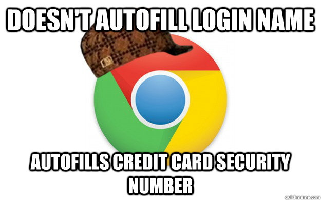 Doesn't autofill login name autofills credit card security number - Doesn't autofill login name autofills credit card security number  Scumbag Chrome