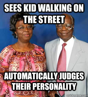 Sees kid walking on the street automatically judges their personality   