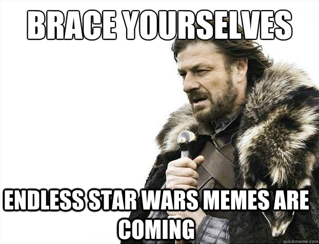brace yourselves Endless Star wars memes are coming  