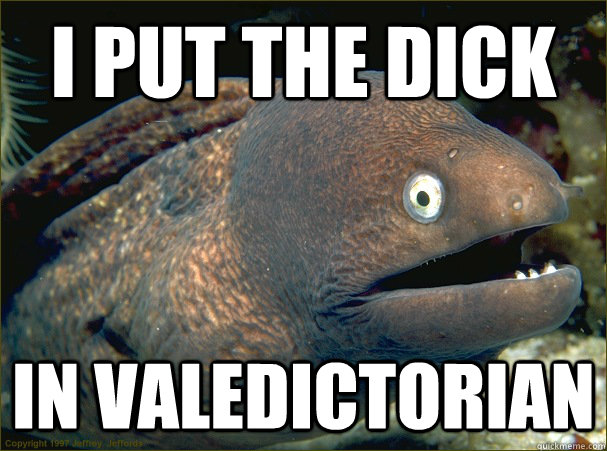 I put the dick in valedictorian  - I put the dick in valedictorian   Misc