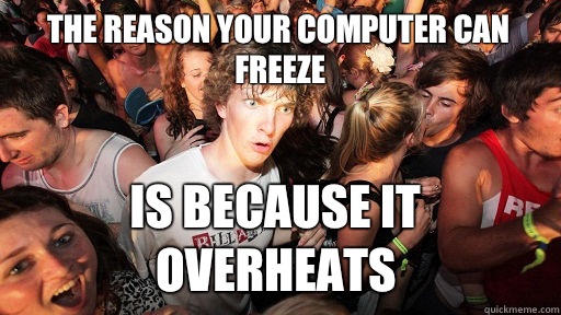 the reason your computer can freeze is because it overheats - the reason your computer can freeze is because it overheats  Sudden Clarity Clarence