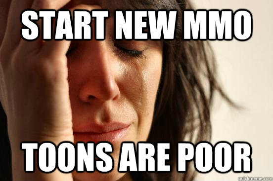 START NEW MMO TOONS ARE POOR  First World Problems